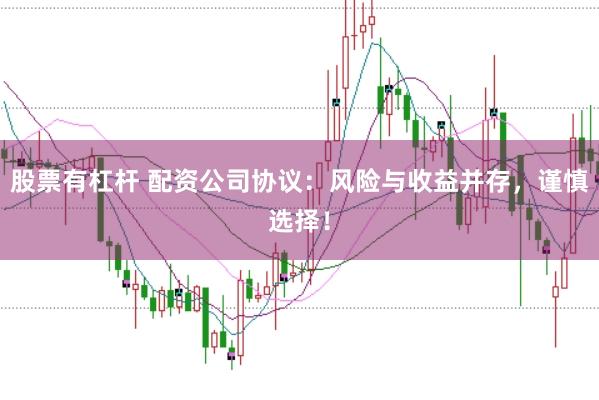 股票有杠杆 配资公司协议：风险与收益并存，谨慎选择！