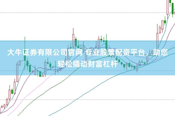 大牛证券有限公司官网 专业股票配资平台,助您轻松撬动财富杠杆