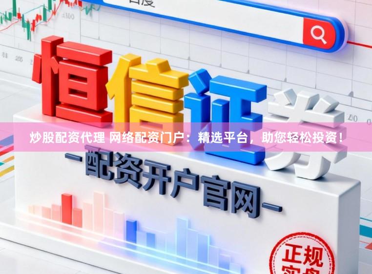 炒股配资代理 网络配资门户:精选平台,助您轻松投资!