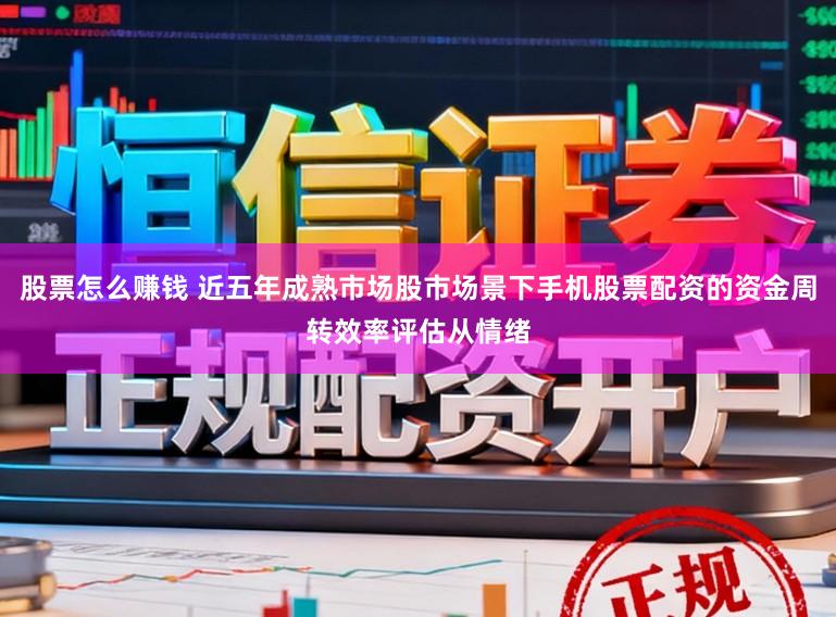股票怎么赚钱 近五年成熟市场股市场景下手机股票配资的资金周转效率评估从情绪