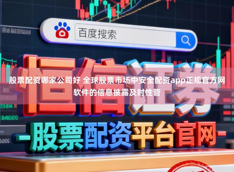 股票配资哪家公司好 全球股票市场中安全配资app正规官方网软件的信息披露及时性管