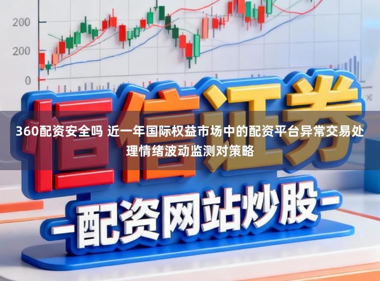 360配资安全吗 近一年国际权益市场中的配资平台异常交易处理情绪波动监测对策略