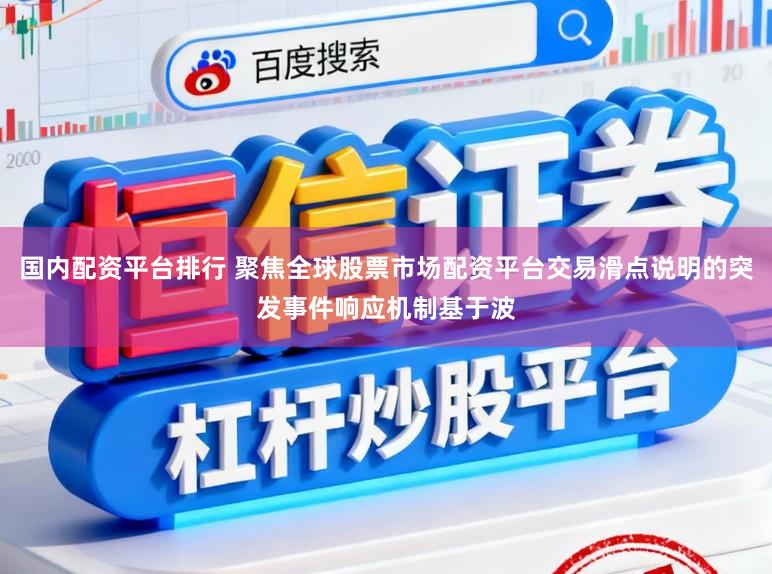 国内配资平台排行 聚焦全球股票市场配资平台交易滑点说明的突发事件响应机制基于波