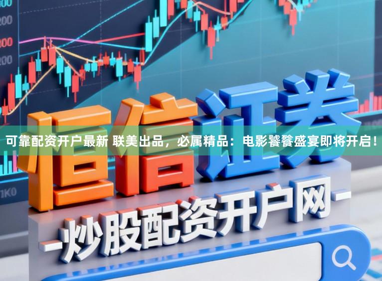 可靠配资开户最新 联美出品，必属精品：电影饕餮盛宴即将开启！