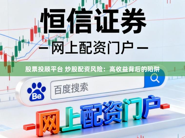 股票投顾平台 炒股配资风险：高收益背后的陷阱