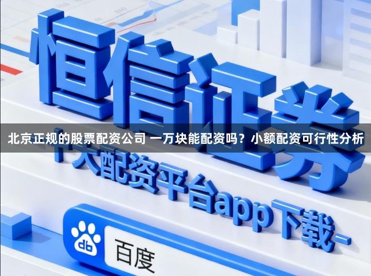 北京正规的股票配资公司 一万块能配资吗?小额配资可行性分析