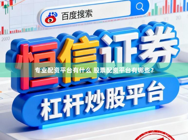 专业配资平台有什么 股票配资平台有哪些？