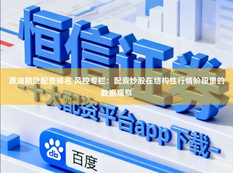 原油期货配资排名 风控专栏:配资炒股在结构性行情阶段里的数据观察