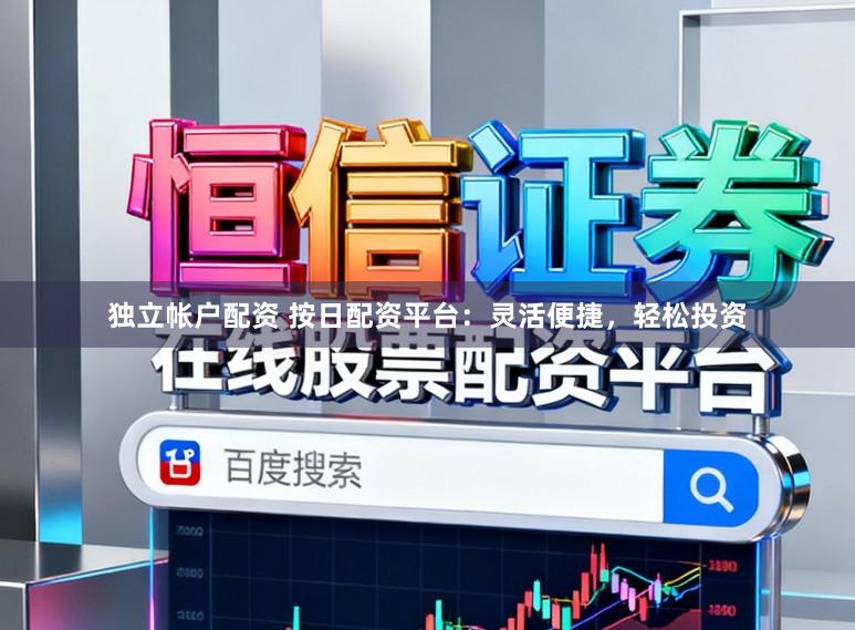独立帐户配资 按日配资平台：灵活便捷，轻松投资