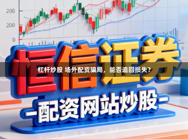杠杆炒股 场外配资骗局，能否追回损失？