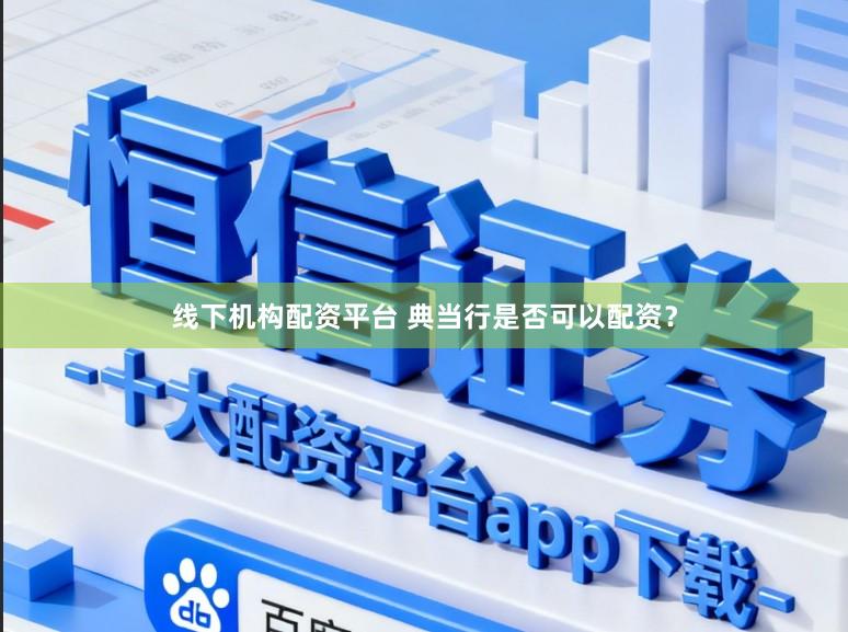 线下机构配资平台 典当行是否可以配资？