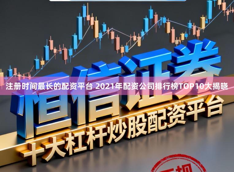 注册时间最长的配资平台 2021年配资公司排行榜TOP10大揭晓