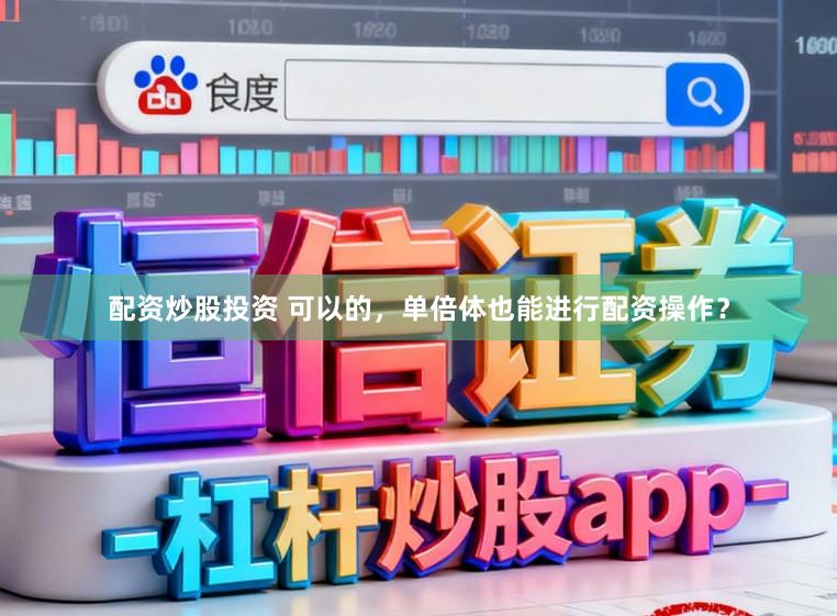 配资炒股投资 可以的，单倍体也能进行配资操作？