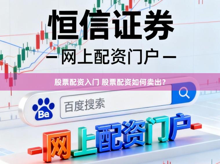 股票配资入门 股票配资如何卖出？