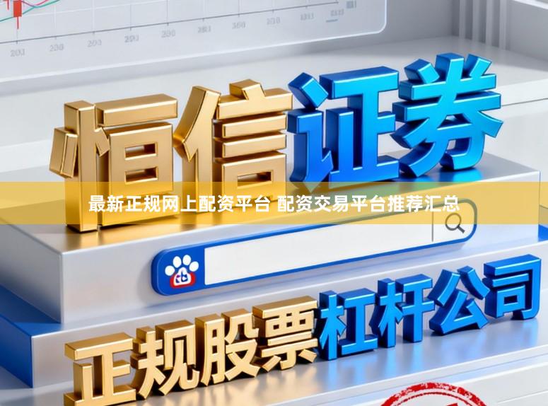 最新正规网上配资平台 配资交易平台推荐汇总