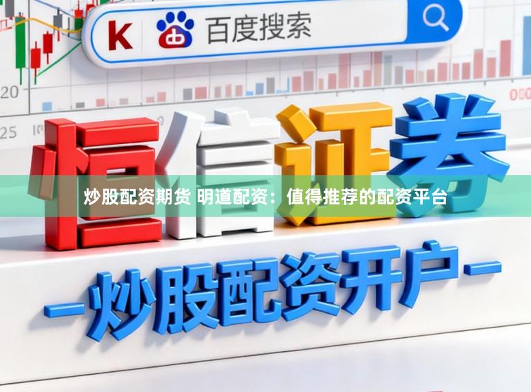 炒股配资期货 明道配资：值得推荐的配资平台