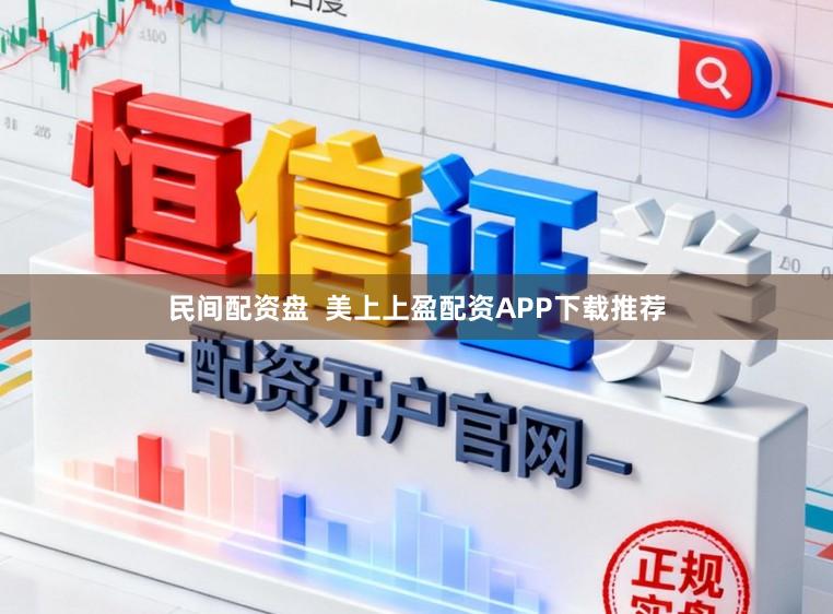民间配资盘  美上上盈配资APP下载推荐