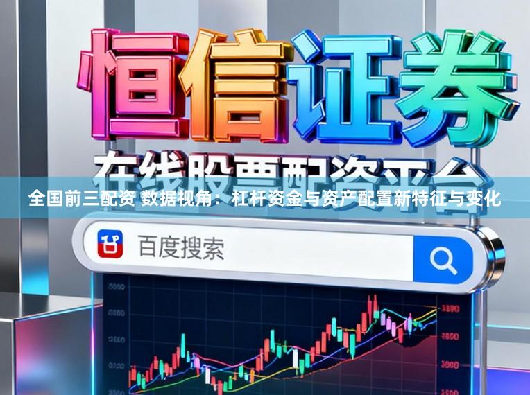 全国前三配资 数据视角：杠杆资金与资产配置新特征与变化