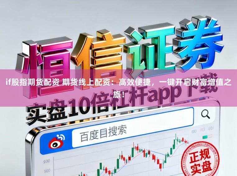 if股指期货配资 期货线上配资：高效便捷，一键开启财富增值之旅！