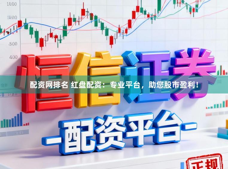 配资网排名 红盘配资：专业平台，助您股市盈利！